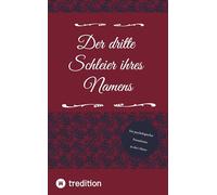 Der dritte Schleier ihres Namens: Ein psychologisches Prosadrama über Schuld, Glaube und Erlösung