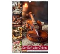 Der Duft alter Zeiten (Wandkalender 2026 DIN A3 hoch), CALVENDO Monatskalender: Dieser Kalender entführt in die Welt vergangener Augenblicke. Zarte ... Kompositionen voller Wärme und Gefühl.