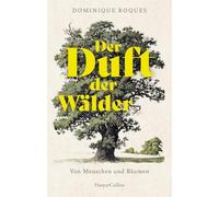 Der Duft der Wälder. Von Menschen und Bäumen: Von Buche bis Zedernholz | Erinnerungen eines Holzfällerkindes | Über die Kraft der Natur und unsere widersprüchliche Beziehung zu ihr | Mit allen Sinnen