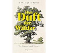 Der Duft der Wälder. Von Menschen und Bäumen: Von Buche bis Zedernholz | Erinnerungen eines Holzfällerkindes | Über die Kraft der Natur und unsere widersprüchliche Beziehung zu ihr | Mit allen Sinnen