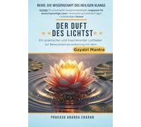 DER DUFT DES LICHTS: Ein praktischer und inspirierender Leitfaden zur Bewusstseinserweiterung mit dem GAYATRI MANTRA
