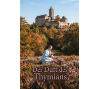 Der Duft des Thymians: Eine Geschichte über Liebe in einer Zeit, die keinen Platz für Zärtlichkeit ließ.