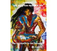 Der Duft von frischem Heu: Das Spirituelle in der Sexualität