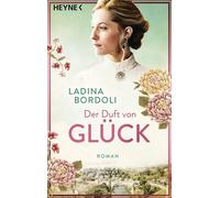 Der Duft von Glück Roman - Ladina Bordoli - Heyne Verlag - ebook (ePub) - Livre