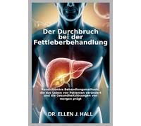 Der Durchbruch bei der Fettleberbehandlung: Revolutionäre Behandlungsmethode, die das Leben von Patienten verändert und die Gesundheitslösungen von morgen prägt