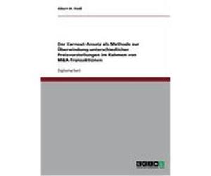 Der Earnout-Ansatz als Methode zur Überwindung unterschiedlicher Preisvorstellungen im Rahmen von M&A-Transaktionen Riedl, Albert M. (Auteur)