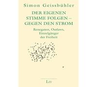 Der eigenen Stimme folgen - Gegen den Strom: Renegaten, Outlaws, Einzelgänger der Freiheit