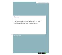 Der Einfluss auf die Motivation von Freundschaften am Arbeitsplatz