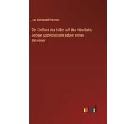 Der Einfluss des Islâm auf das Häusliche, Sociale und Politische Leben seiner Bekenner