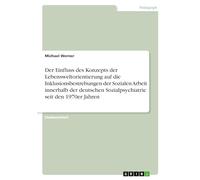 Der Einfluss des Konzepts der Lebensweltorientierung auf die Inklusionsbestrebungen der Sozialen Arbeit innerhalb der deutschen Sozialpsychiatrie seit den 1970er Jahren