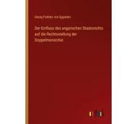 Der Einfluss Des Ungarischen Staatsrechts Auf Die Rechtsstellung Der Doppelmonarchie