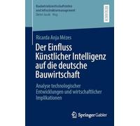 Der Einfluss Künstlicher Intelligenz auf die deutsche Bauwirtschaft: Analyse technologischer Entwicklungen und wirtschaftlicher Implikationen