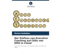 Der Einfluss von Executive Coaching auf CEOs von KMU in Irland: Executive Coaching - Die Auswirkungen auf CEOs von KMUs