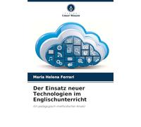 Der Einsatz neuer Technologien im Englischunterricht: Ein pädagogisch-methodischer Ansatz