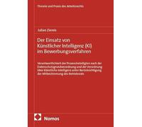 Der Einsatz von Künstlicher Intelligenz (KI) im Bewerbungsverfahren: Verantwortlichkeit der Prozessbeteiligten nach der Datenschutzgrundverordnung und ... der Mitbestimmung des Betriebsrats