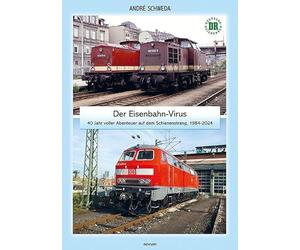 Der Eisenbahn-Virus: 40 Jahr voller Abenteuer auf dem Schienenstrang, 1984-2024