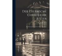Der Eislebische Christliche Ritter: Ein Reformationsspiel Von Martin Rinckhart.
