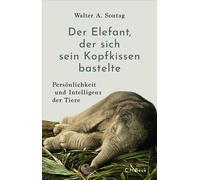 Der Elefant, der sich sein Kopfkissen bastelte Persönlichkeit und Intelligenz der Tiere - Walter A. Sontag - C.H.Beck - ebook (ePub) - Livre