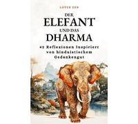 Der Elefant Und Das Dharma: 42 Reflexionen Inspiriert Von Hinduistischem Gedankengut