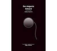 Der elegante Edward: Sieben klassische Edgar-Wallace-Kriminalerzählungen um einen charmanten Londoner Gauner, modern neu übersetzt