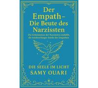 Der Empath - Die Beute des Narzissten: Die Geheimnisse der Narzissten enthüllt, die wiedererlangte Stärke der Empathen