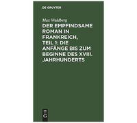 Der Empfindsame Roman In Frankreich, Teil 1: Die Anfänge Bis Zum Beginne Des Xviii. Jahrhunderts