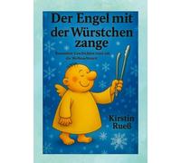 Der Engel mit der Würstchenzange: Besondere Geschichten rund um die Weihnachtszeit