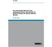 Der entfremdete Mensch in der spätkapitalistischen Gesellschaft am Beispiel Theodor W. Adornos Minima Moralia Rüter, Jens (Auteur)