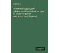Der Entwicklungsgang der Leibniz'schen Monadenlehre bis 1695: auf Grund der Quellen historisch-kritisch dargestellt