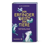 Der Erfindergeist der Tiere: Werkzeuge, Ideen und Innovationen. Faszinierende Einblicke in tierische Intelligenz, Kreativität und Werkzeugnutzung - von Kognitionsbiologin Alice Auersperg