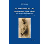 Der Erste Weltkrieg 1914 - 1918: Erlebnisse eines jungen Leutnants