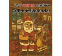 Der etwas andere Adventskalender: 24 lustige Geschichten und zum brüllen komische Bilder - Der perfekte Kalender für eine etwas andere Adventszeit - Perfektes Geschenk für Frauen und Männer!