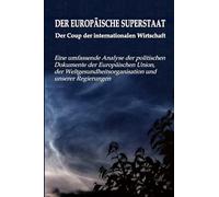 DER EUROPÄISCHE SUPERSTAAT - Der Coup der internationalen Wirtschaft: Eine umfassende Analyse der politischen Dokumente der Europäischen Union, der Weltgesundheitsorganisation und unserer Regierungen