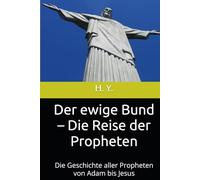Der ewige Bund - Die Reise der Propheten: Die Geschichte aller Propheten von Adam bis Jesus