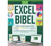 DER EXCEL-BIBEL FÜR BÜROARBEITER: MEISTERN SIE JEDES EXCEL-TOOL VON A BIS Z MIT PRAKTISCHEN ANWENDUNGSFÄLLEN FÜR ARBEIT, SCHULE UND UNTERNEHMEN