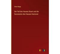 Der Fall des Hauses Stuart und die Succession des Hauses Hannover