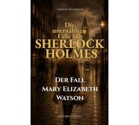 Der Fall Mary Elizabeth Watson: Die unerzählten Fälle von Sherlock Holmes