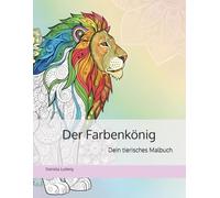 Der Farbenkönig Mandala Tier Malbuch Ausmalbuch für kreative Jugendliche und Erwachsene Entspannung Achtsamkeit Stressabbau Geschenkidee: Ein tierisches Malabenteuer