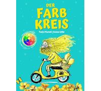 Der Farbkreis - Eine bunte Geschichte über das Zusammenspiel der Farben: Grundlagen der Farbenlehre kindgerecht und verständlich