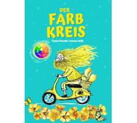 Der Farbkreis - Eine bunte Geschichte über das Zusammenspiel der Farben: Grundlagen der Farbenlehre kindgerecht und verständlich