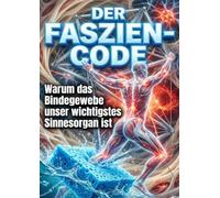 Der Faszien-Code: Warum das Bindegewebe unser wichtigstes Sinnesorgan ist