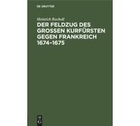 Der Feldzug Des Großen Kurfürsten Gegen Frankreich 1674-1675
