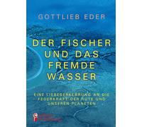 Der Fischer Und Das Fremde Wasser - Eine Liebeserklärung An Die Federkraft Der Rute Und Unseren Planeten