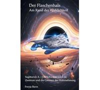 Der Flaschenhals - Am Rand der Wirklichkeit: Sagittarius A - Das Schwarze Loch im Zentrum und die Grenzen der Wahrnehmung
