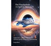 Der Flaschenhals - Am Rand der Wirklichkeit: Sagittarius A - Das Schwarze Loch im Zentrum und die Grenzen der Wahrnehmung