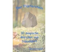 Der Flüsterstein: 30 magische Märchen aus Düsseldorf