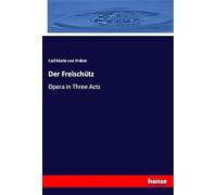 Der Freischütz: Opera in Three Acts