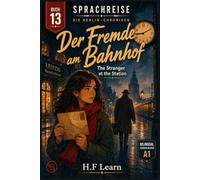 Der Fremde am Bahnhof / The Stranger at the Station (Sprachreise: Die Berlin-Chroniken, Buch 13): Bilingual German Graded Reader for Beginners (CEFR A1): Learn German the Natural Way