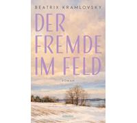 Der Fremde im Feld: Krieg und Liebe. Eine Geschichte von Mut und Zivilcourage im Zweiten Weltkrieg - Roman