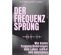 DER FREQUENZ-SPRUNG: Wie kleine Frequenzänderungen dein Leben radikal neu ausrichten